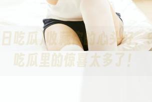 收藏你的心头好，91今日吃瓜里的惊喜太多了！