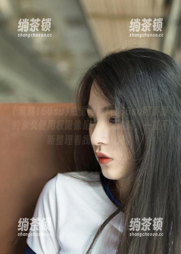 黑料166su 总觉得黑料166su网页版的永久使用权限像是一个无底洞,一直不断整理着我的小八卦。